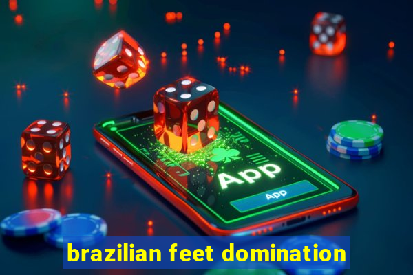 brazilian feet domination